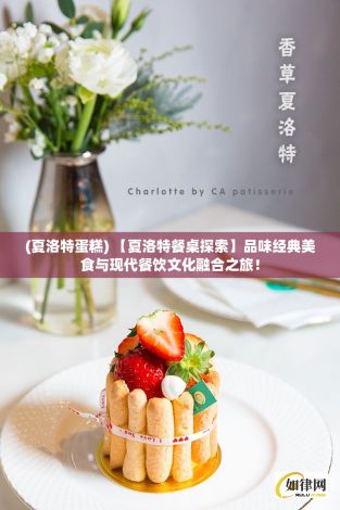 (夏洛特蛋糕) 【夏洛特餐桌探索】品味经典美食与现代餐饮文化融合之旅！